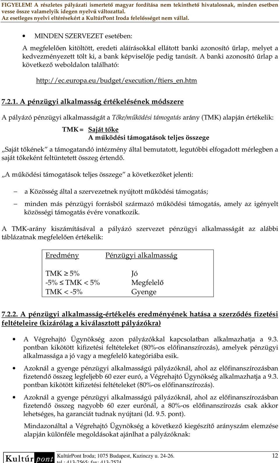 A pénzügyi alkalmasság értékelésének módszere A pályázó pénzügyi alkalmasságát a Tıke/mőködési támogatás arány (TMK) alapján értékelik: TMK = Saját tıke A mőködési támogatások teljes összege Saját