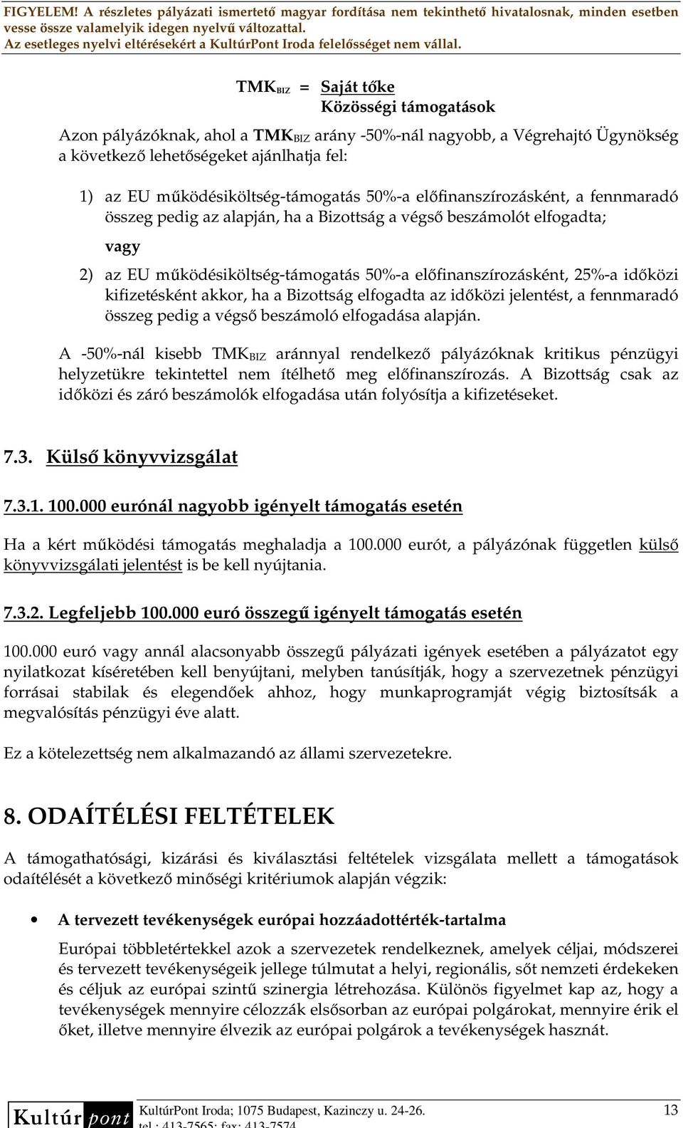 kifizetésként akkor, ha a Bizottság elfogadta az idıközi jelentést, a fennmaradó összeg pedig a végsı beszámoló elfogadása alapján.