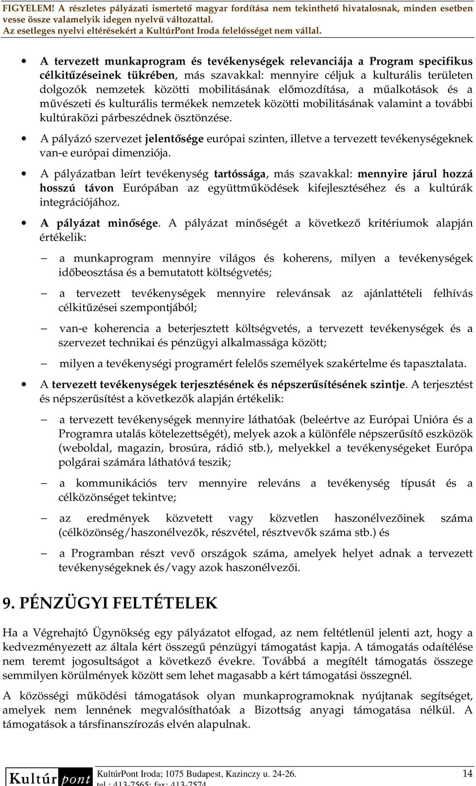 A pályázó szervezet jelentısége európai szinten, illetve a tervezett tevékenységeknek van-e európai dimenziója.