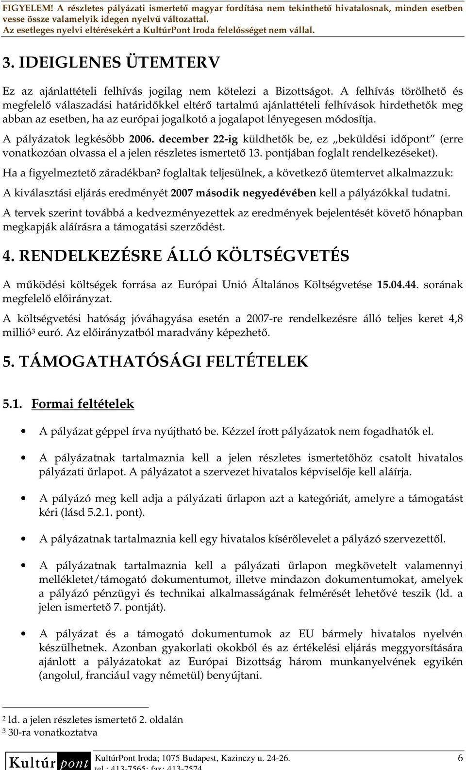 A pályázatok legkésıbb 2006. december 22-ig küldhetık be, ez beküldési idıpont (erre vonatkozóan olvassa el a jelen részletes ismertetı 13. pontjában foglalt rendelkezéseket).