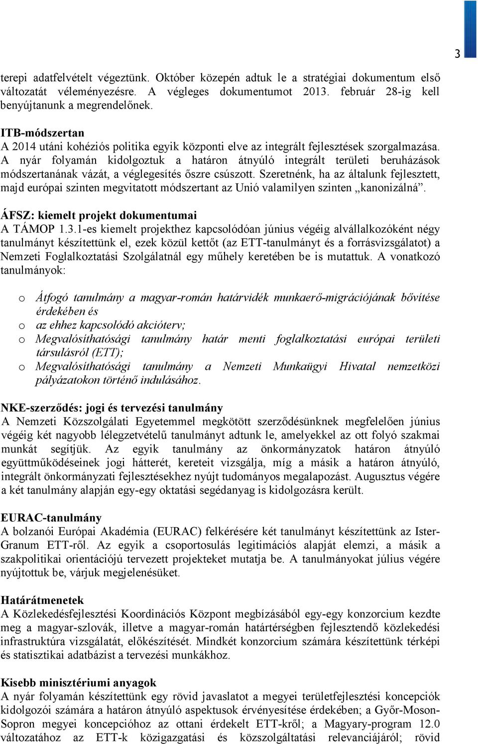 A nyár folyamán kidolgoztuk a határon átnyúló integrált területi beruházások módszertanának vázát, a véglegesítés őszre csúszott.