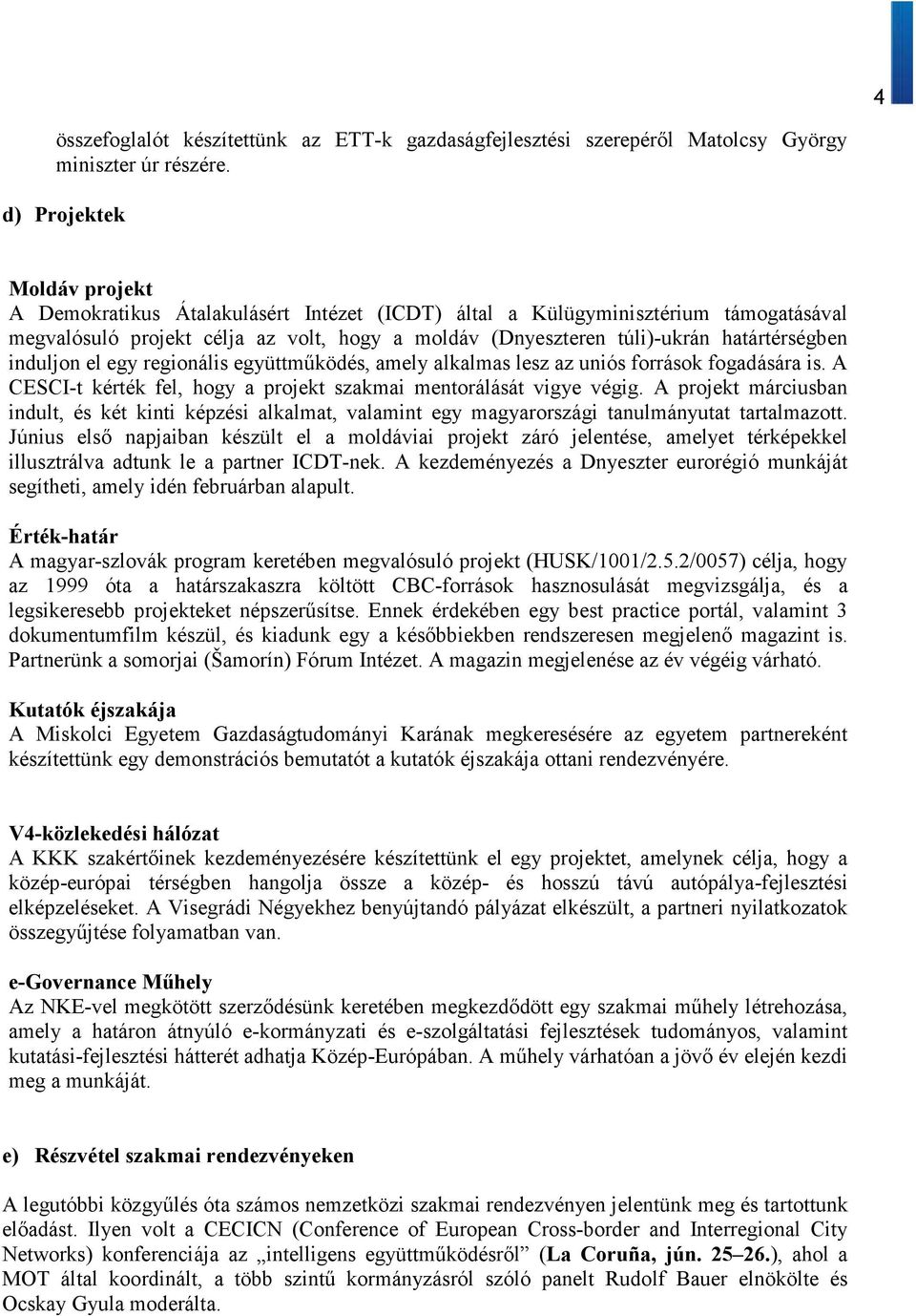 határtérségben induljon el egy regionális együttműködés, amely alkalmas lesz az uniós források fogadására is. A CESCI-t kérték fel, hogy a projekt szakmai mentorálását vigye végig.