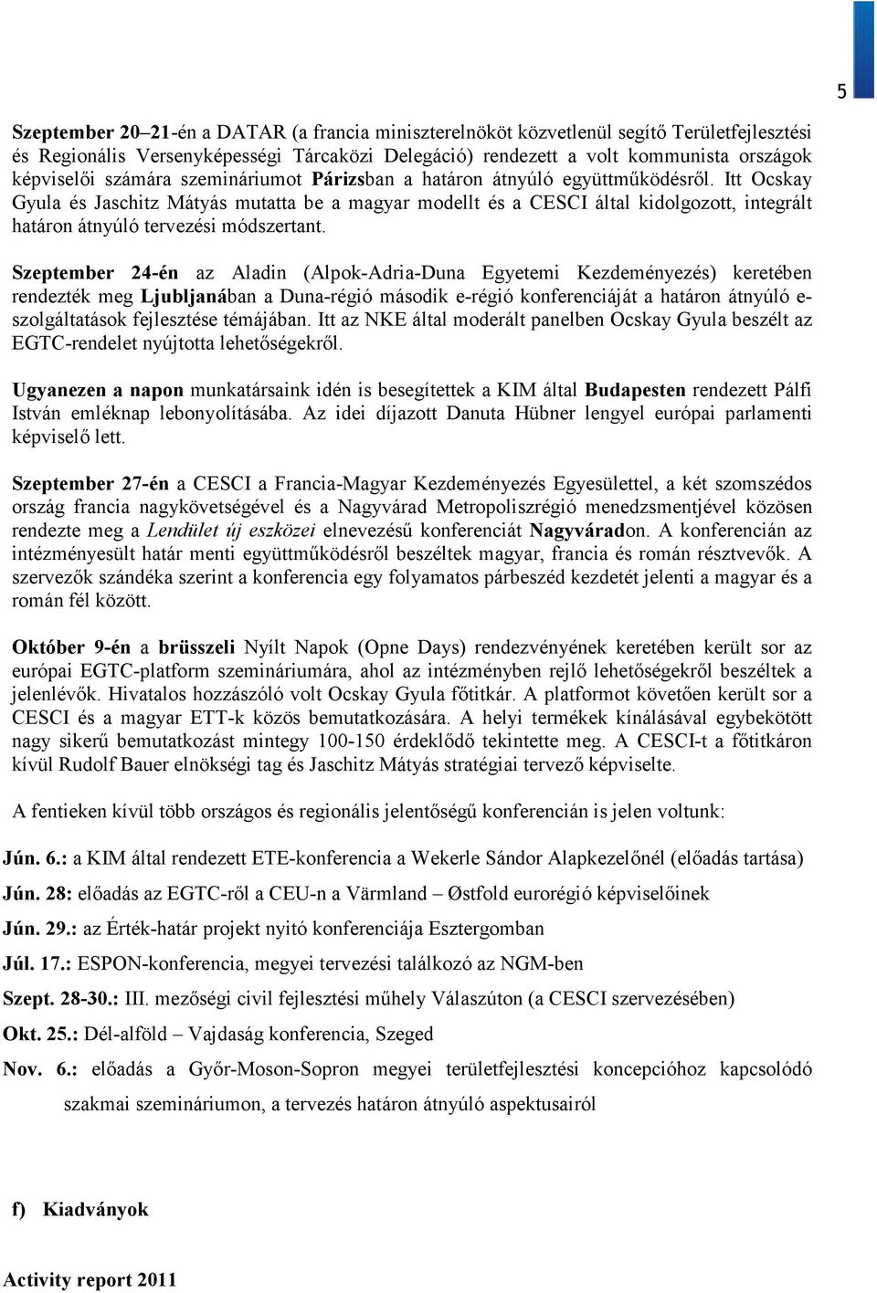 Itt Ocskay Gyula és Jaschitz Mátyás mutatta be a magyar modellt és a CESCI által kidolgozott, integrált határon átnyúló tervezési módszertant.