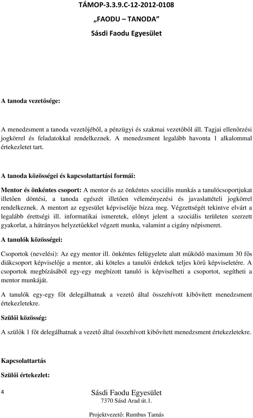 A tanoda közösségei és kapcsolattartási formái: Mentor és önkéntes csoport: A mentor és az önkéntes szociális munkás a tanulócsoportjukat illetően döntési, a tanoda egészét illetően véleményezési és