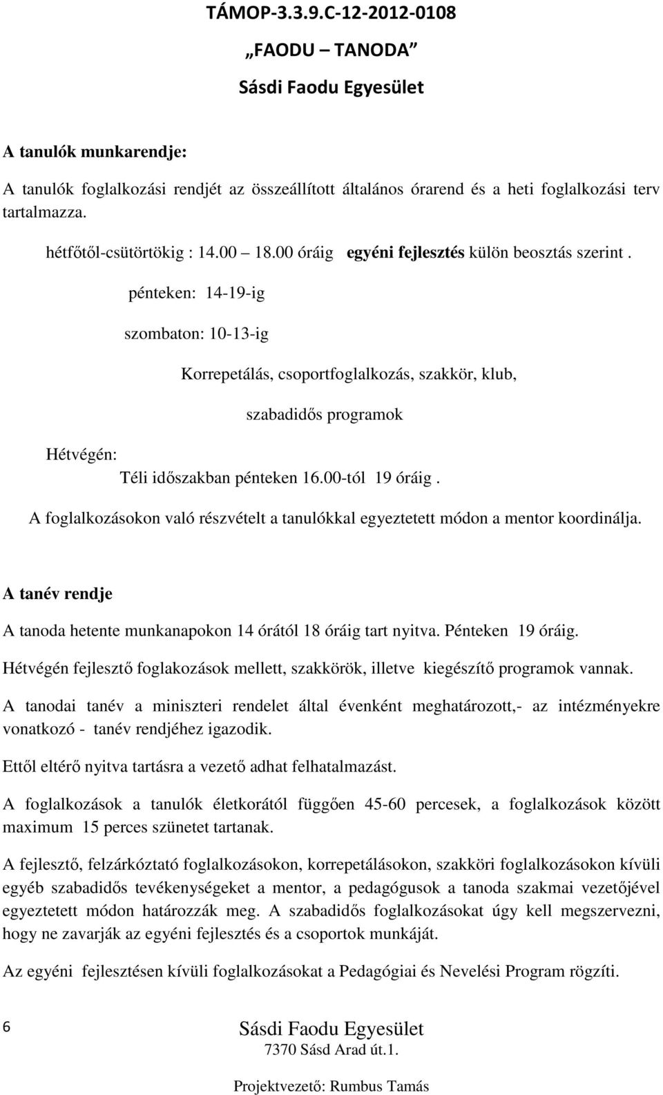 00-tól 19 óráig. A foglalkozásokon való részvételt a tanulókkal egyeztetett módon a mentor koordinálja. A tanév rendje A tanoda hetente munkanapokon 14 órától 18 óráig tart nyitva. Pénteken 19 óráig.