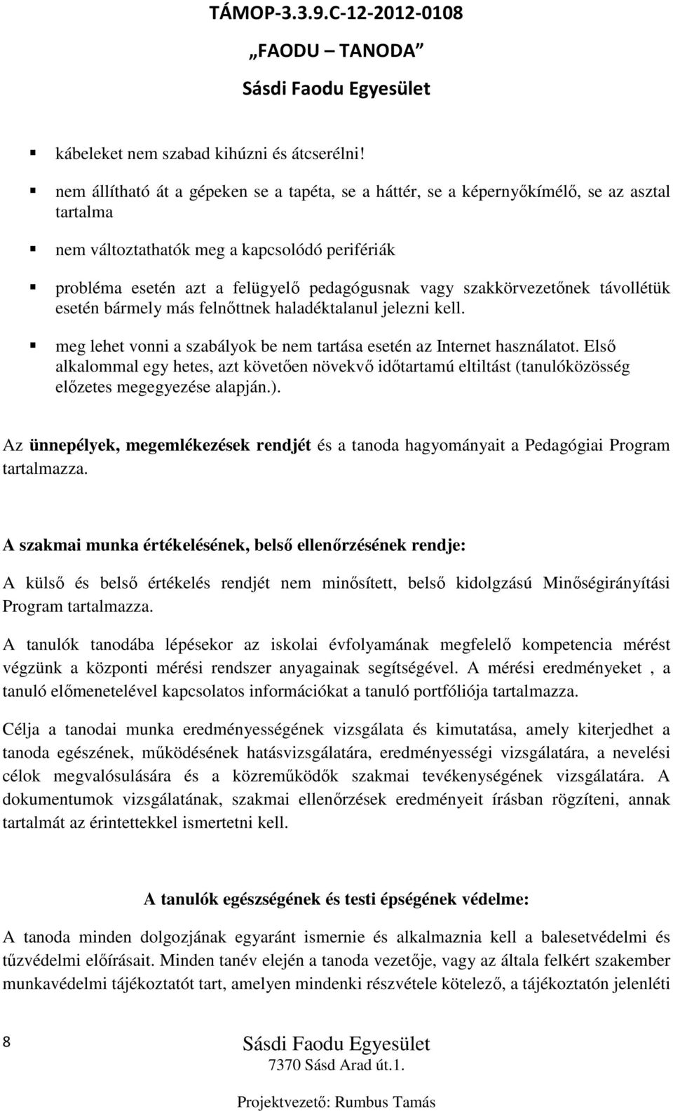 szakkörvezetőnek távollétük esetén bármely más felnőttnek haladéktalanul jelezni kell. meg lehet vonni a szabályok be nem tartása esetén az Internet használatot.