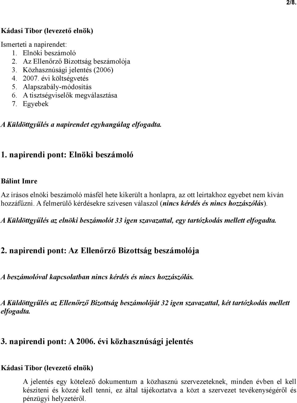 napirendi pont: Elnöki beszámoló Az írásos elnöki beszámoló másfél hete kikerült a honlapra, az ott leírtakhoz egyebet nem kíván hozzáfűzni.