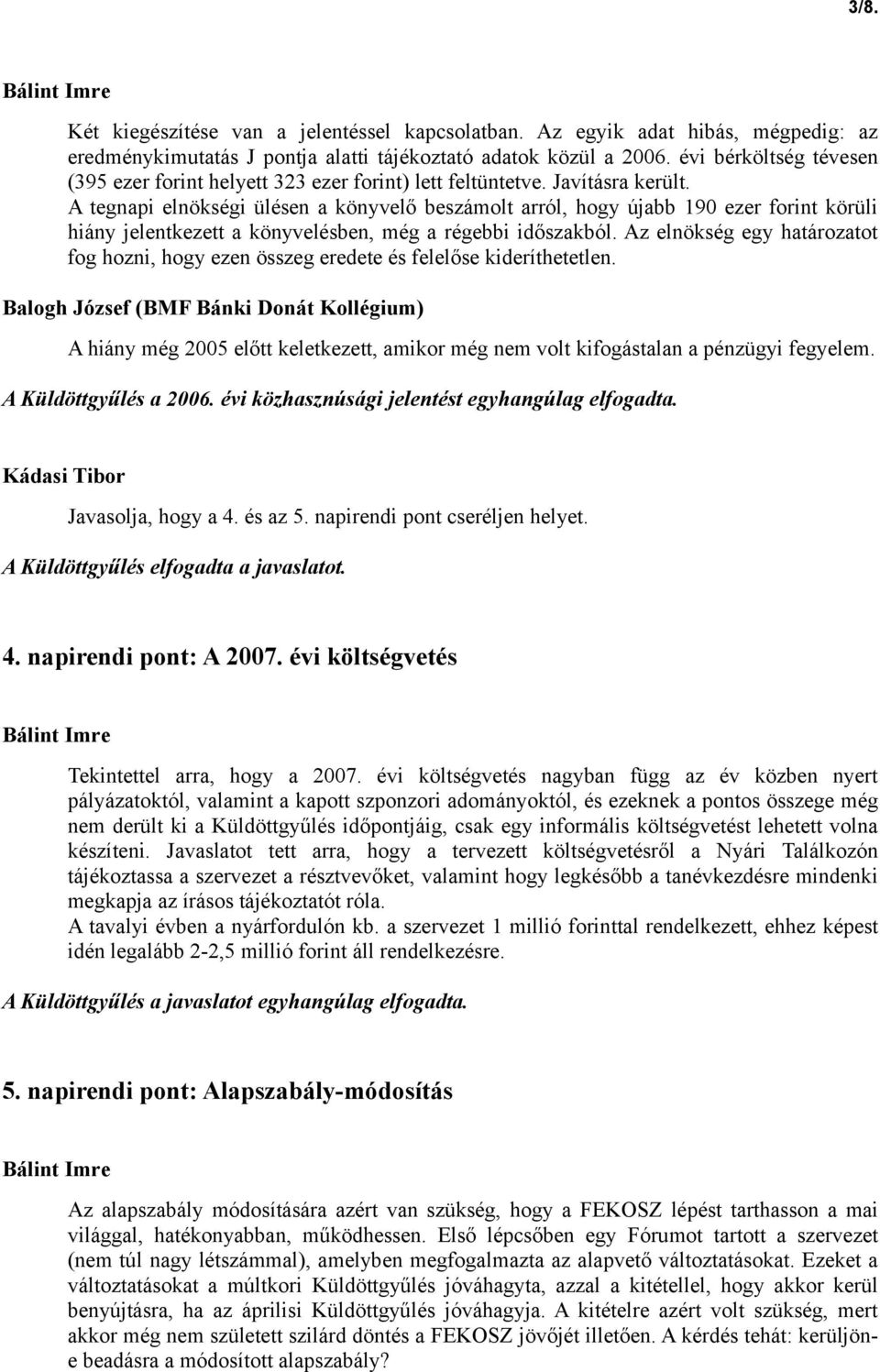 A tegnapi elnökségi ülésen a könyvelő beszámolt arról, hogy újabb 190 ezer forint körüli hiány jelentkezett a könyvelésben, még a régebbi időszakból.