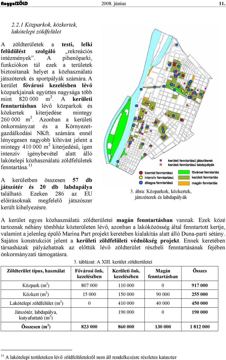 A kerület fővárosi kezelésben lévő közparkjainak együttes nagysága több mint 820 000 m 2. A kerületi fenntartásban lévő közparkok és közkertek kiterjedése mintegy 260 000 m 2.