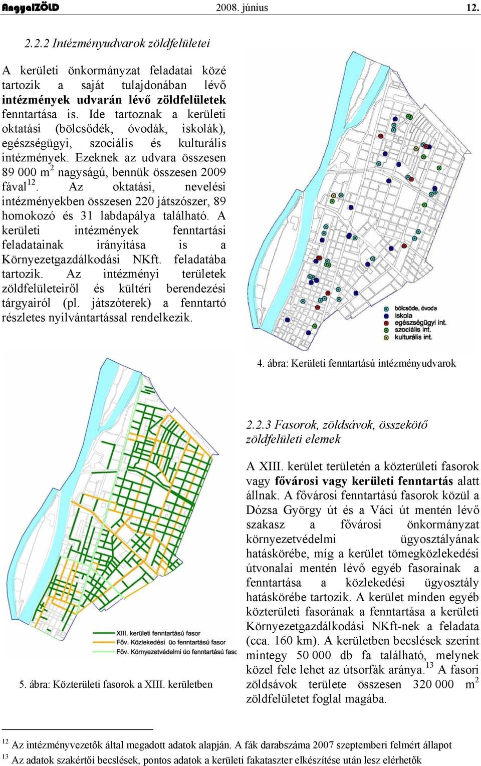 Az oktatási, nevelési intézményekben összesen 220 játszószer, 89 homokozó és 31 labdapálya található. A kerületi intézmények fenntartási feladatainak irányítása is a Környezetgazdálkodási NKft.