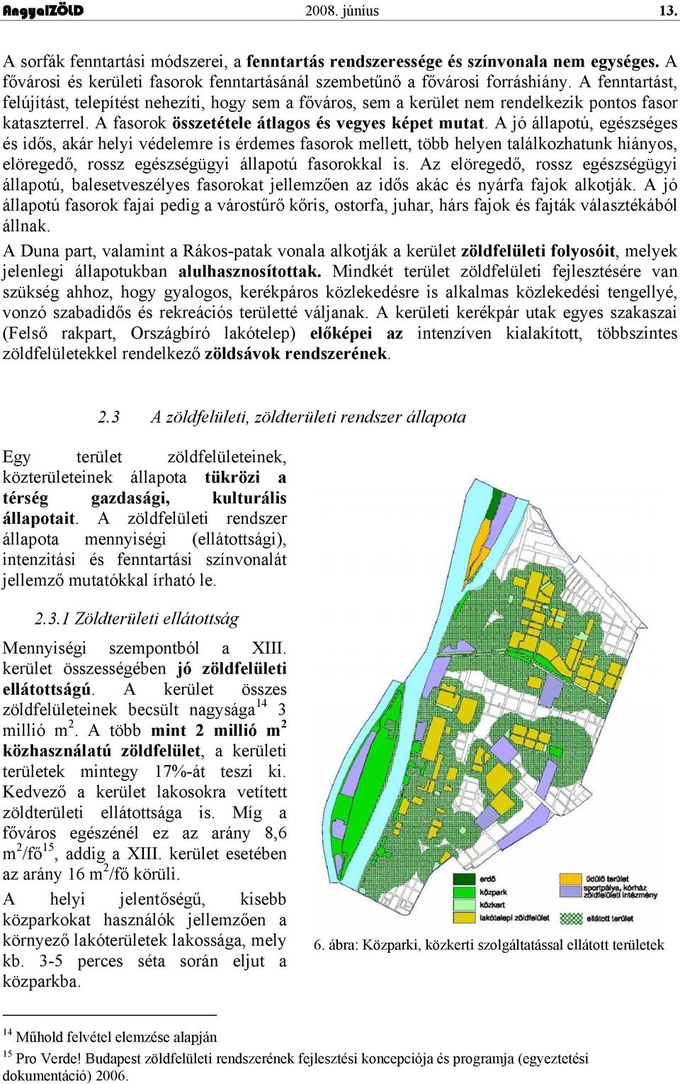 A jó állapotú, egészséges és idős, akár helyi védelemre is érdemes fasorok mellett, több helyen találkozhatunk hiányos, elöregedő, rossz egészségügyi állapotú fasorokkal is.