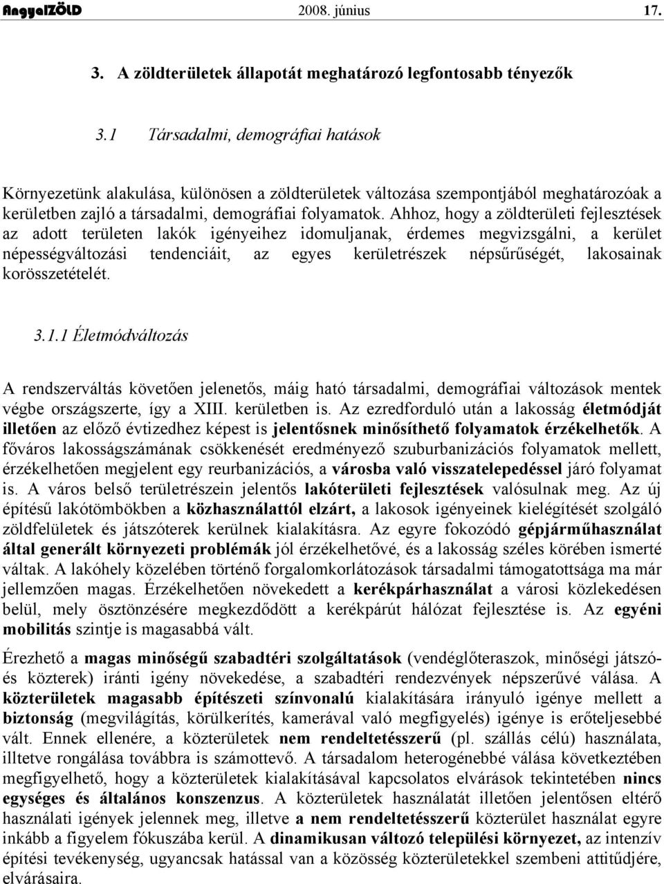 Ahhoz, hogy a zöldterületi fejlesztések az adott területen lakók igényeihez idomuljanak, érdemes megvizsgálni, a kerület népességváltozási tendenciáit, az egyes kerületrészek népsűrűségét, lakosainak