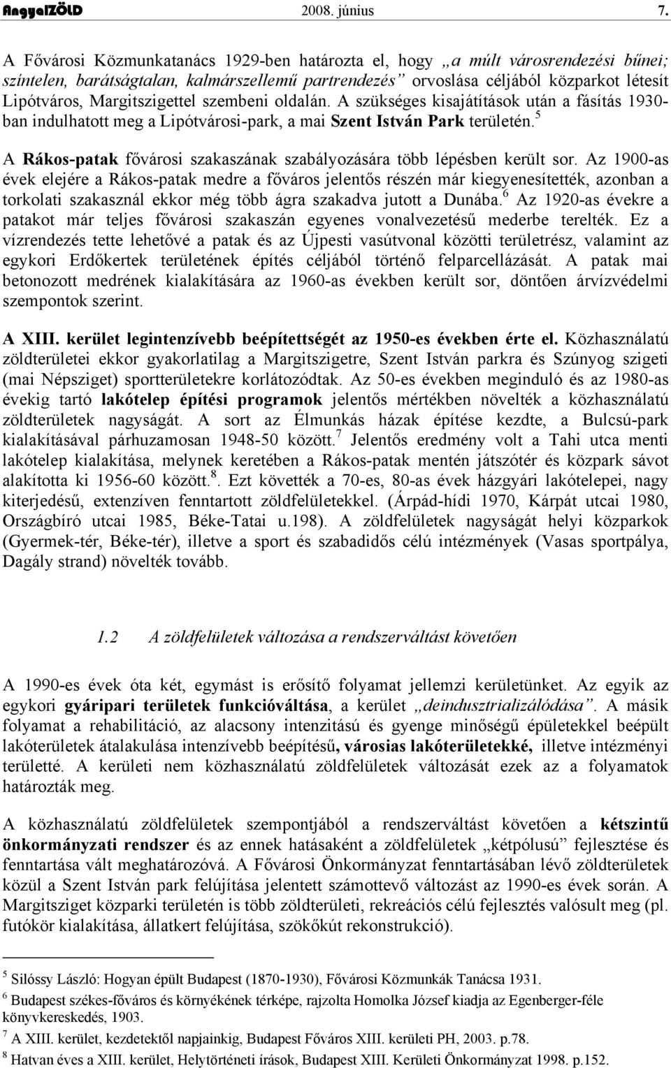 Margitszigettel szembeni oldalán. A szükséges kisajátítások után a fásítás 1930- ban indulhatott meg a Lipótvárosi-park, a mai Szent István Park területén.