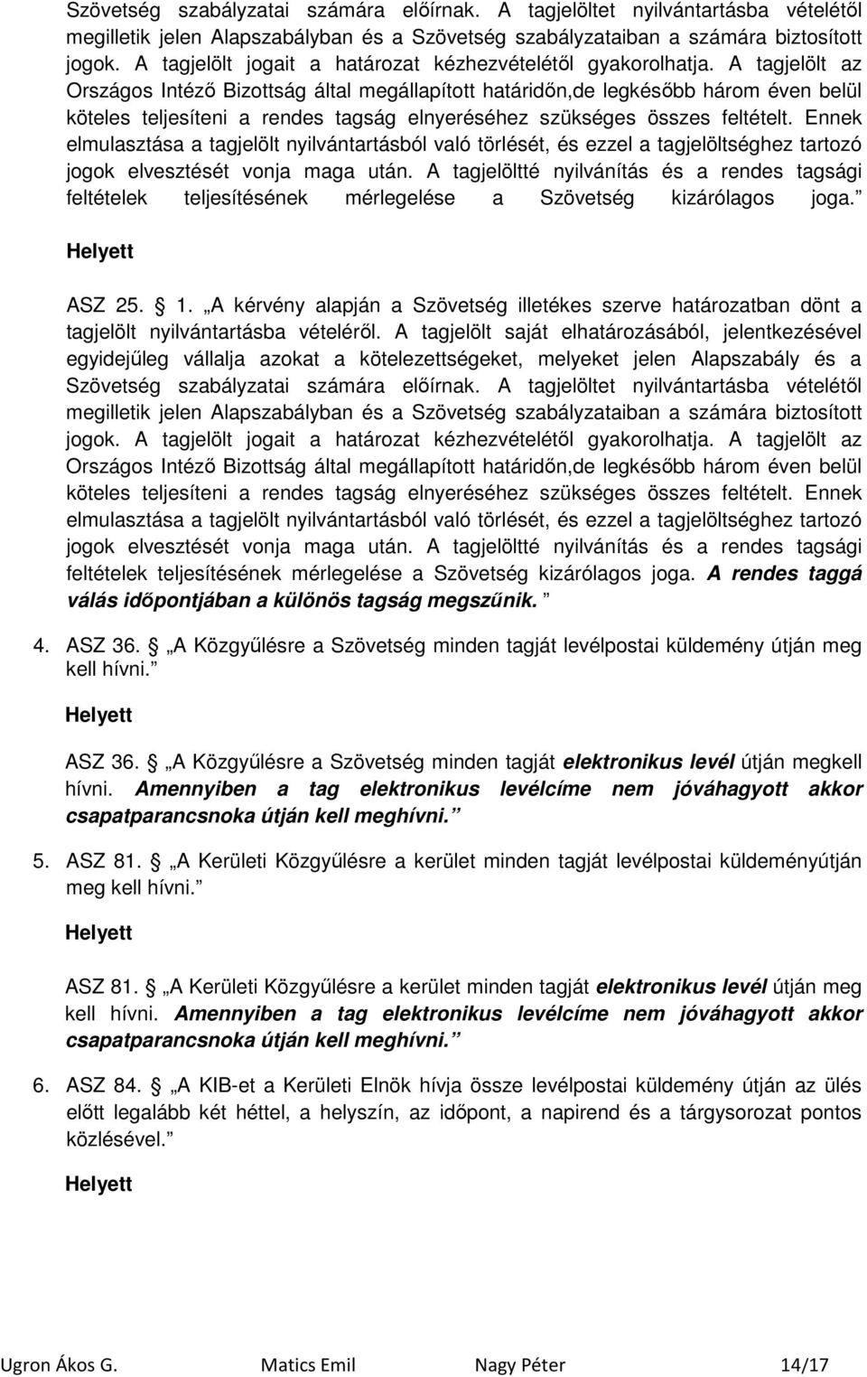 A tagjelölt az Országos Intézı Bizottság által megállapított határidın,de legkésıbb három éven belül köteles teljesíteni a rendes tagság elnyeréséhez szükséges összes feltételt.