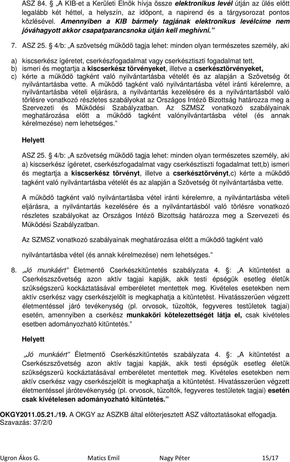 4/b: A szövetség mőködı tagja lehet: minden olyan természetes személy, aki a) kiscserkész ígéretet, cserkészfogadalmat vagy cserkésztiszti fogadalmat tett, b) ismeri és megtartja a kiscserkész