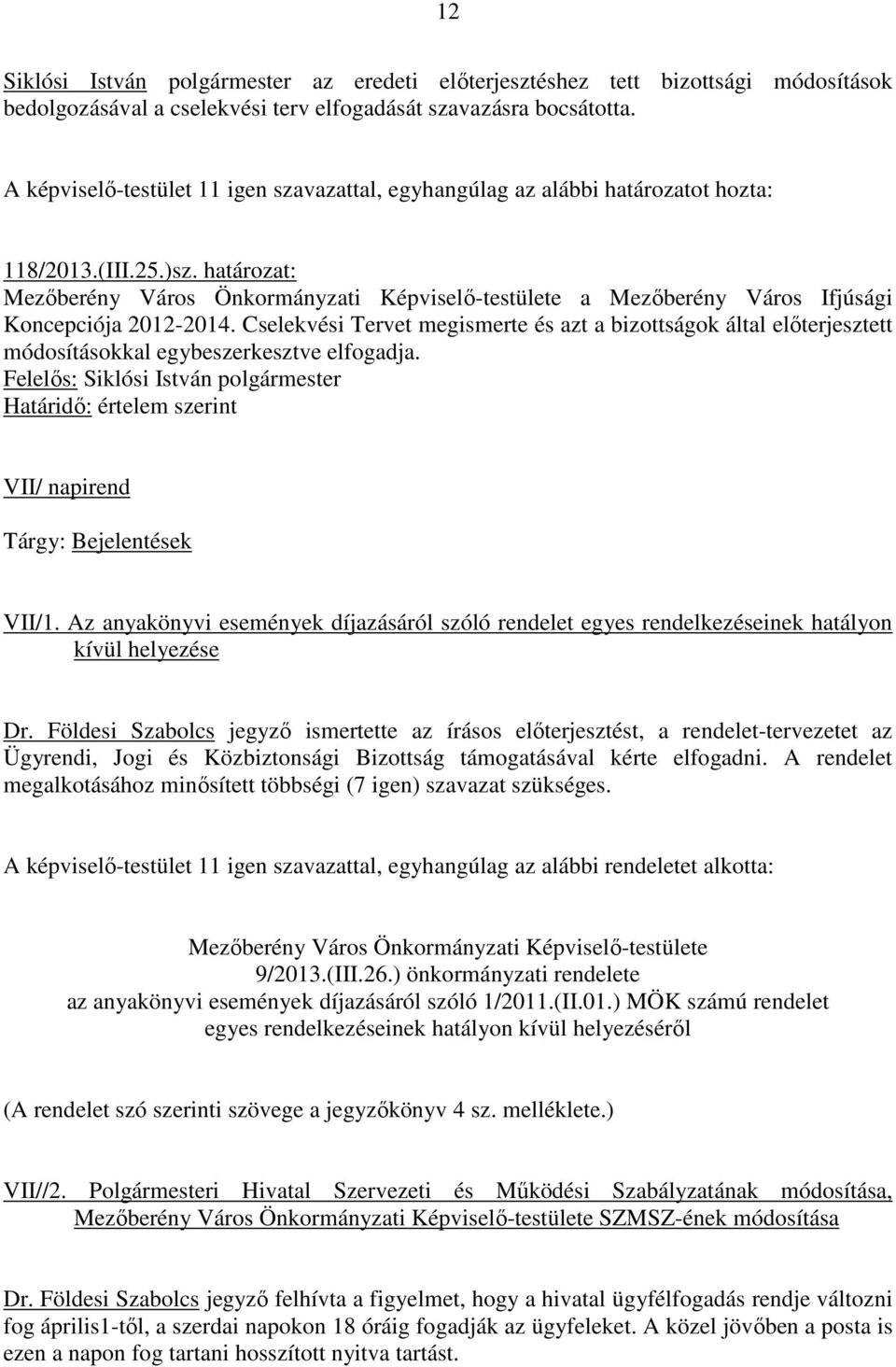 Cselekvési Tervet megismerte és azt a bizottságok által elıterjesztett módosításokkal egybeszerkesztve elfogadja. Határidı: értelem szerint VII/ napirend Tárgy: Bejelentések VII/1.