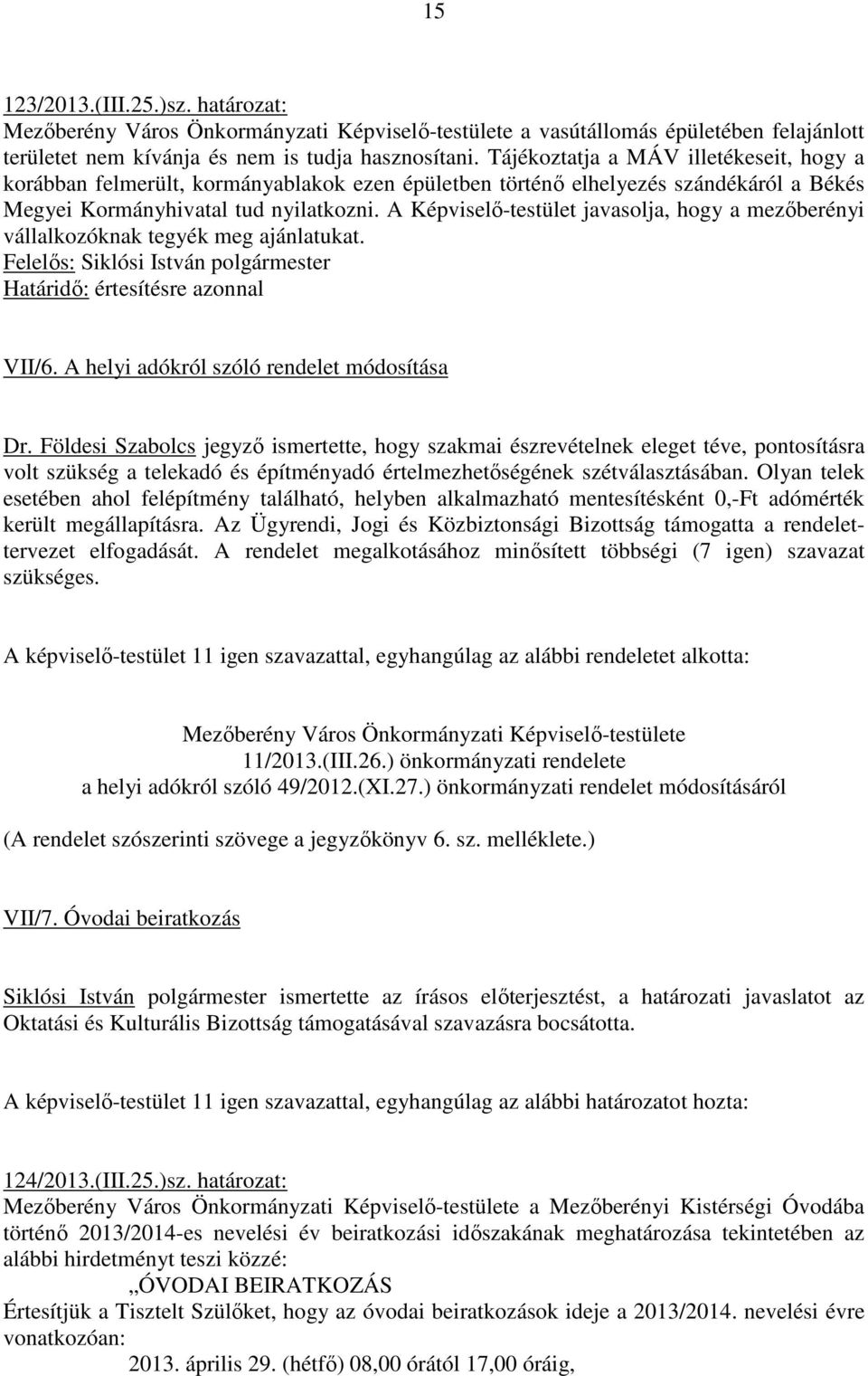 A Képviselı-testület javasolja, hogy a mezıberényi vállalkozóknak tegyék meg ajánlatukat. Határidı: értesítésre azonnal VII/6. A helyi adókról szóló rendelet módosítása Dr.