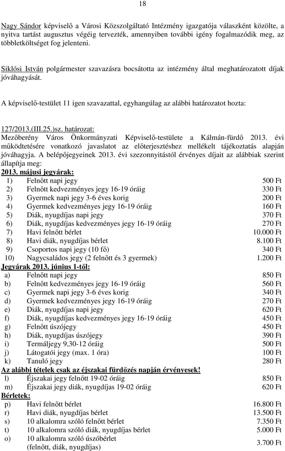 határozat: Mezıberény Város Önkormányzati Képviselı-testülete a Kálmán-fürdı 2013. évi mőködtetésére vonatkozó javaslatot az elıterjesztéshez mellékelt tájékoztatás alapján jóváhagyja.