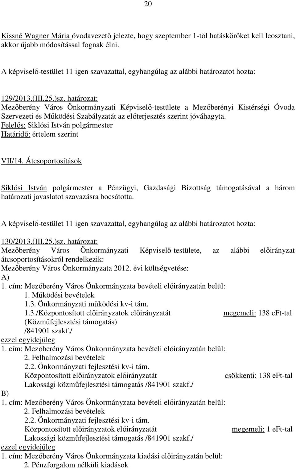 Átcsoportosítások Siklósi István polgármester a Pénzügyi, Gazdasági Bizottság támogatásával a három határozati javaslatot szavazásra bocsátotta. 130/2013.(III.25.)sz.