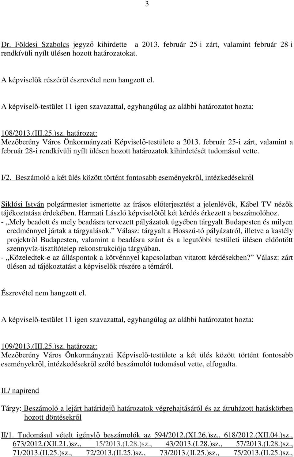 Beszámoló a két ülés között történt fontosabb eseményekrıl, intézkedésekrıl Siklósi István polgármester ismertette az írásos elıterjesztést a jelenlévık, Kábel TV nézık tájékoztatása érdekében.