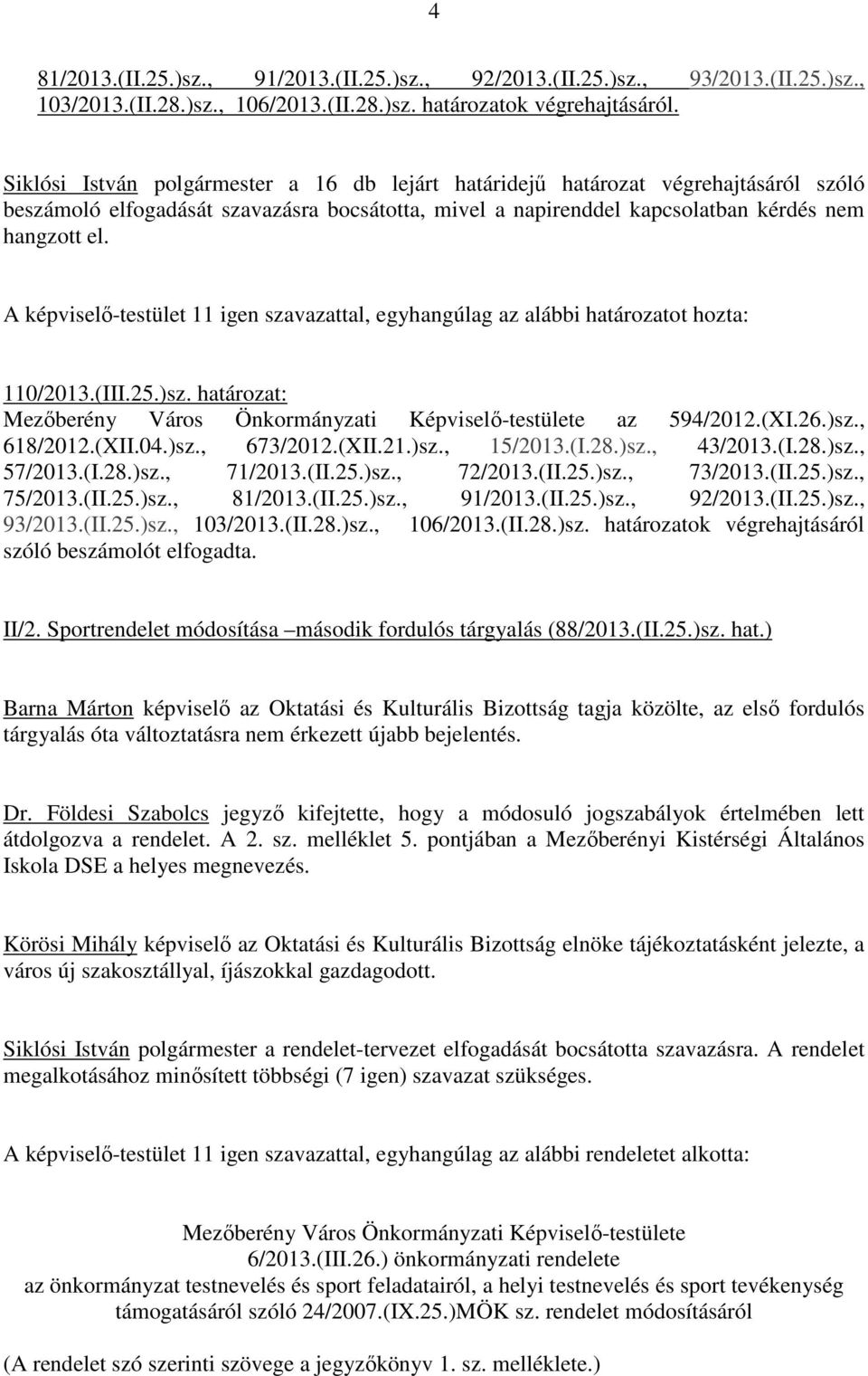 (III.25.)sz. határozat: Mezıberény Város Önkormányzati Képviselı-testülete az 594/2012.(XI.26.)sz., 618/2012.(XII.04.)sz., 673/2012.(XII.21.)sz., 15/2013.(I.28.)sz., 43/2013.(I.28.)sz., 57/2013.(I.28.)sz., 71/2013.