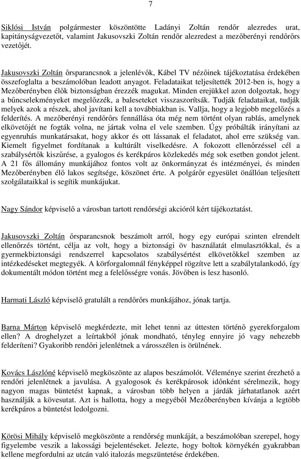 Feladataikat teljesítették 2012-ben is, hogy a Mezıberényben élık biztonságban érezzék magukat. Minden erejükkel azon dolgoztak, hogy a bőncselekményeket megelızzék, a baleseteket visszaszorítsák.