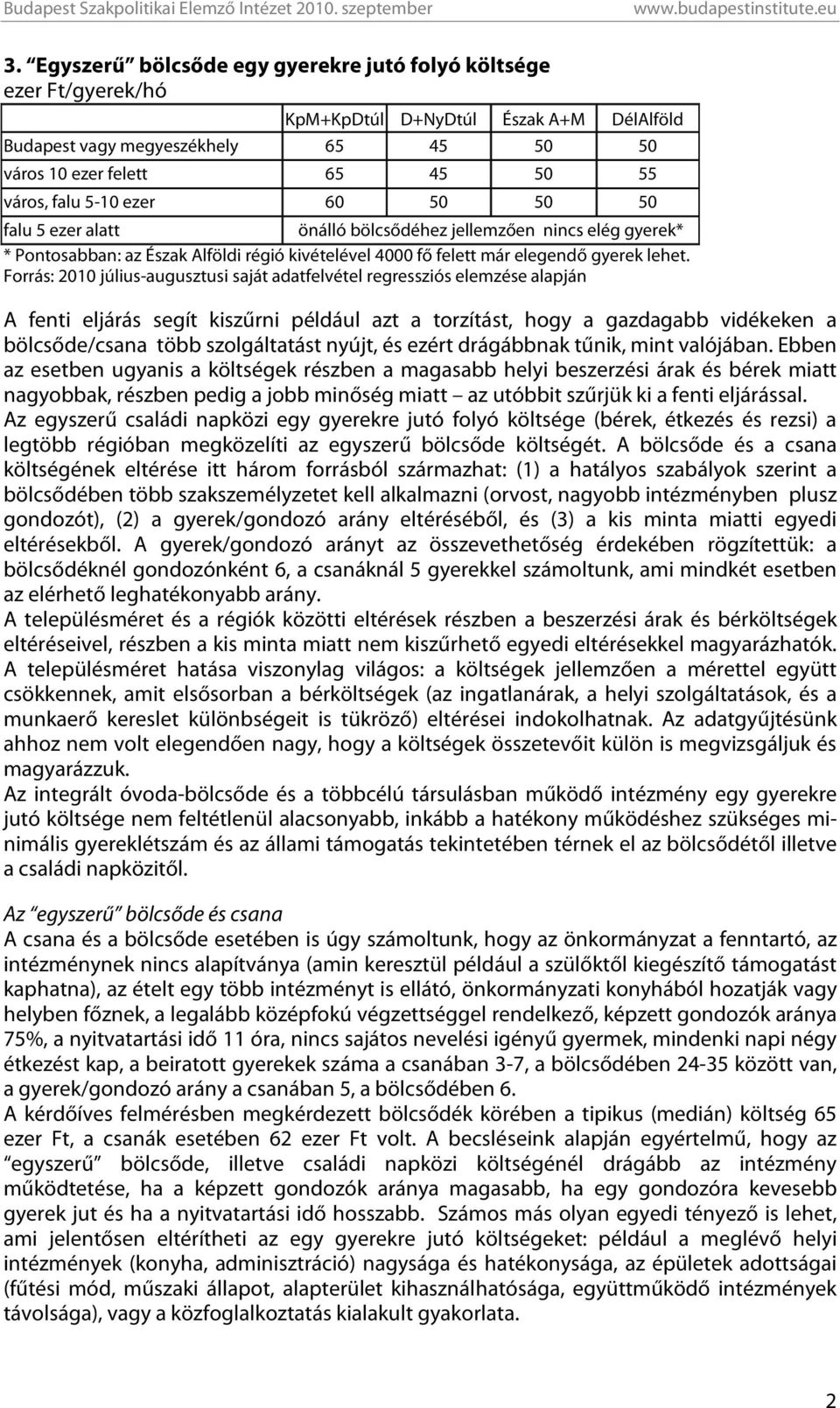 Forrás: 2010 július-augusztusi saját adatfelvétel regressziós elemzése alapján A fenti eljárás segít kiszűrni például azt a torzítást, hogy a gazdagabb vidékeken a bölcsőde/csana több szolgáltatást