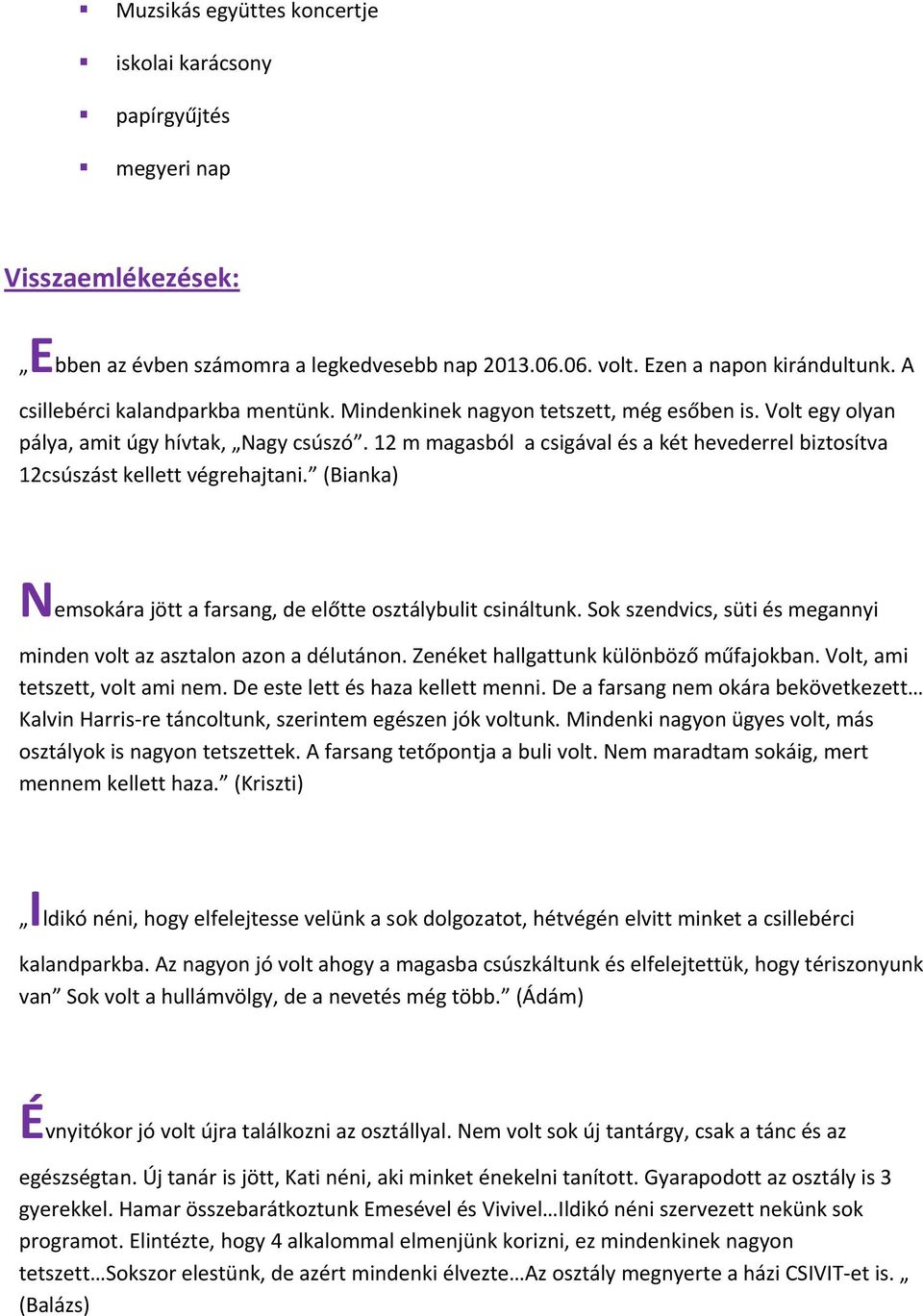 12 m magasból a csigával és a két hevederrel biztosítva 12csúszást kellett végrehajtani. (Bianka) Nemsokára jött a farsang, de előtte osztálybulit csináltunk.