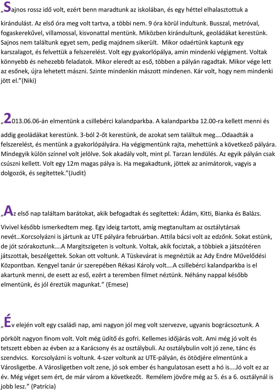 Mikor odaértünk kaptunk egy karszalagot, és felvettük a felszerelést. Volt egy gyakorlópálya, amin mindenki végigment. Voltak könnyebb és nehezebb feladatok.