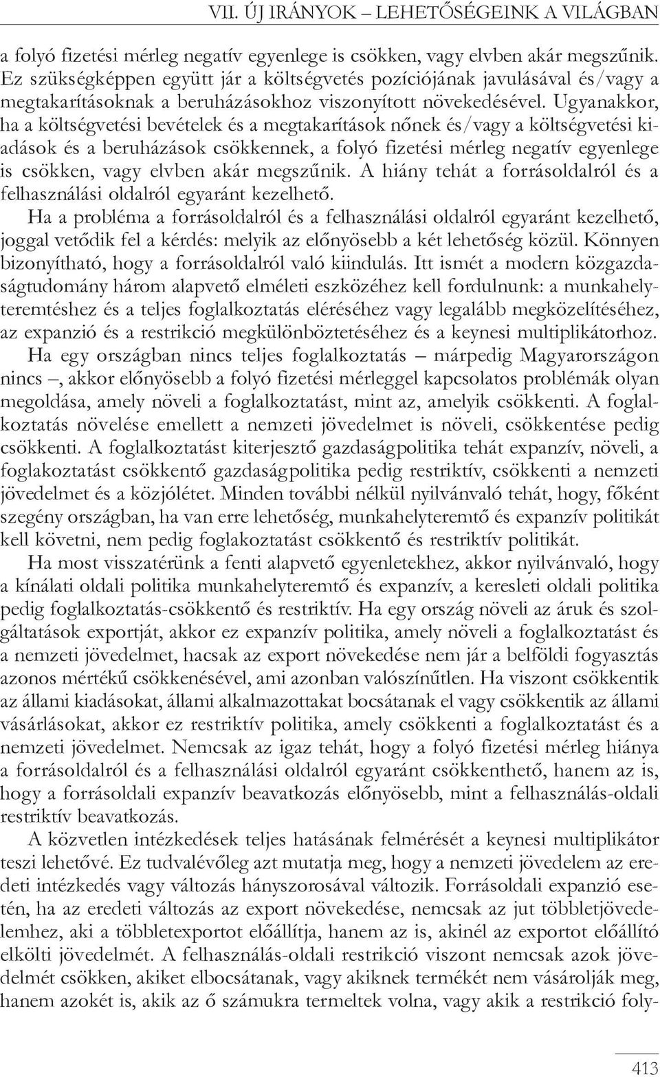 Ugyanakkor, ha a költségvetési bevételek és a megtakarítások nõnek és/vagy a költségvetési kiadások és a beruházások csökkennek, a folyó fizetési mérleg negatív egyenlege is csökken, vagy elvben akár