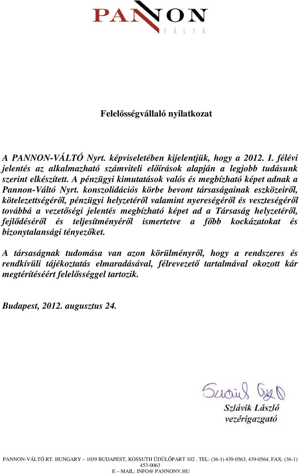 konszolidációs körbe bevont társaságainak eszközeirıl, kötelezettségérıl, pénzügyi helyzetérıl valamint nyereségérıl és veszteségérıl továbbá a vezetıségi jelentés megbízható képet ad a Társaság