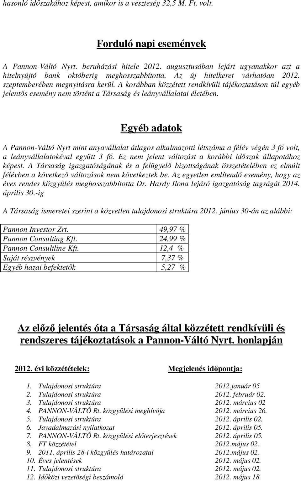 A korábban közzétett rendkívüli tájékoztatáson túl egyéb jelentıs esemény nem történt a Társaság és leányvállalatai életében.