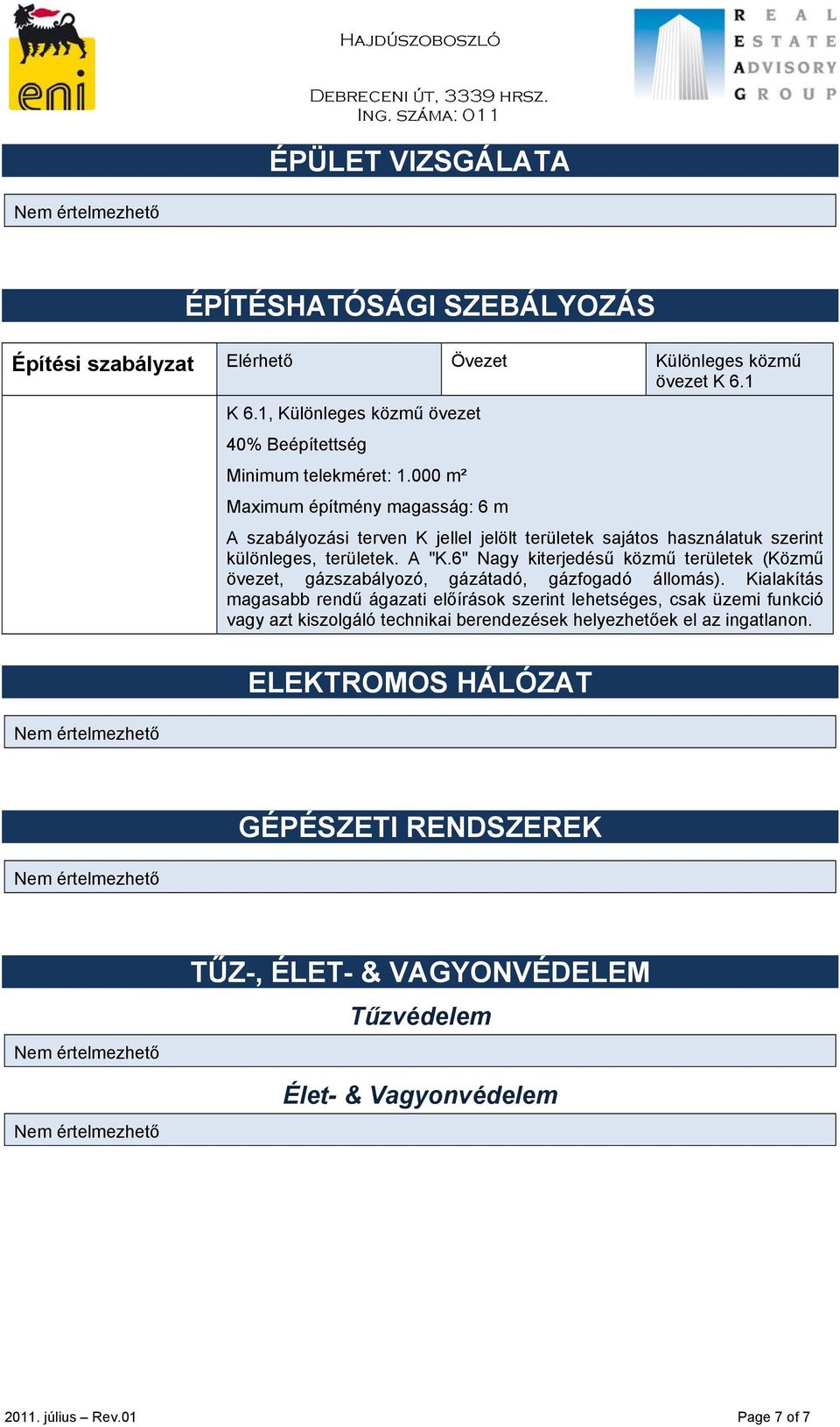 000 m² Maximum építmény magasság: 6 m A szabályozási terven K jellel jelölt területek sajátos használatuk szerint különleges, területek. A "K.