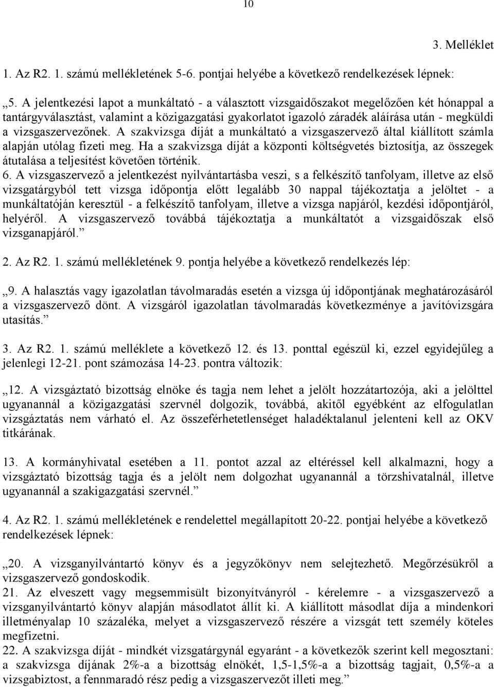 vizsgaszervezőnek. A szakvizsga díját a munkáltató a vizsgaszervező által kiállított számla alapján utólag fizeti meg.