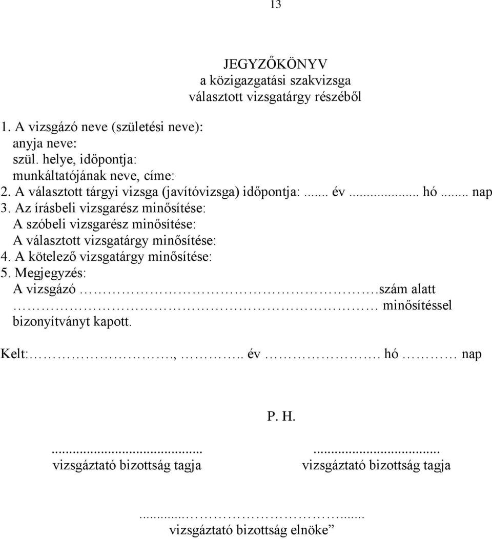 Az írásbeli vizsgarész minősítése: A szóbeli vizsgarész minősítése: A választott vizsgatárgy minősítése: 4. A kötelező vizsgatárgy minősítése: 5.