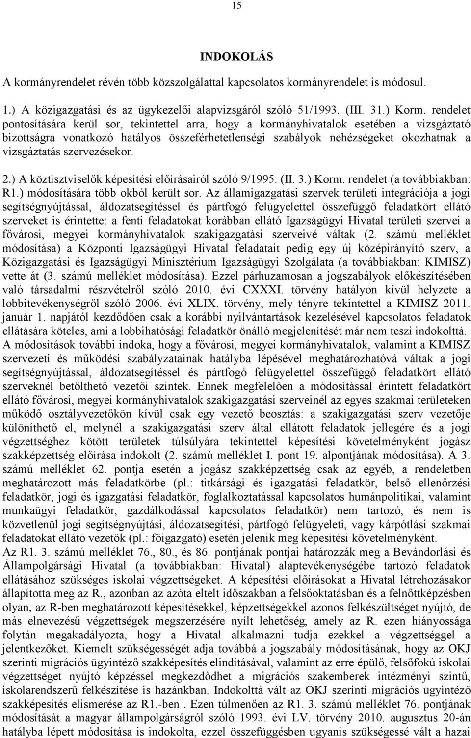 szervezésekor. 2.) A köztisztviselők képesítési előírásairól szóló 9/1995. (II. 3.) Korm. rendelet (a továbbiakban: R1.) módosítására több okból került sor.