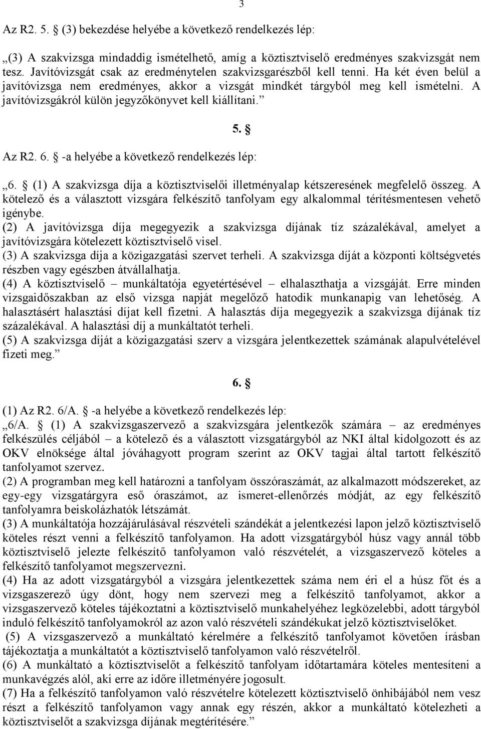 A javítóvizsgákról külön jegyzőkönyvet kell kiállítani. 5. Az R2. 6. -a helyébe a következő rendelkezés lép: 6. (1) A szakvizsga díja a köztisztviselői illetményalap kétszeresének megfelelő összeg.