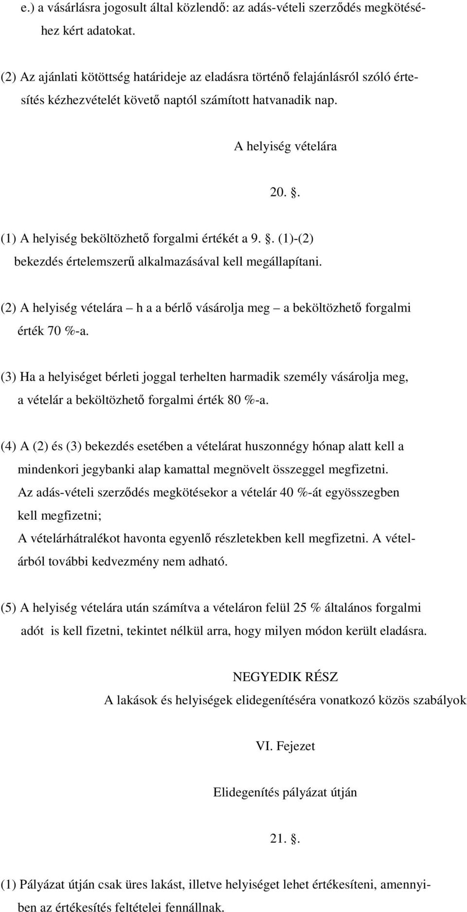 . (1) A helyiség beköltözhetı forgalmi értékét a 9.. (1)-(2) bekezdés értelemszerő alkalmazásával kell megállapítani.