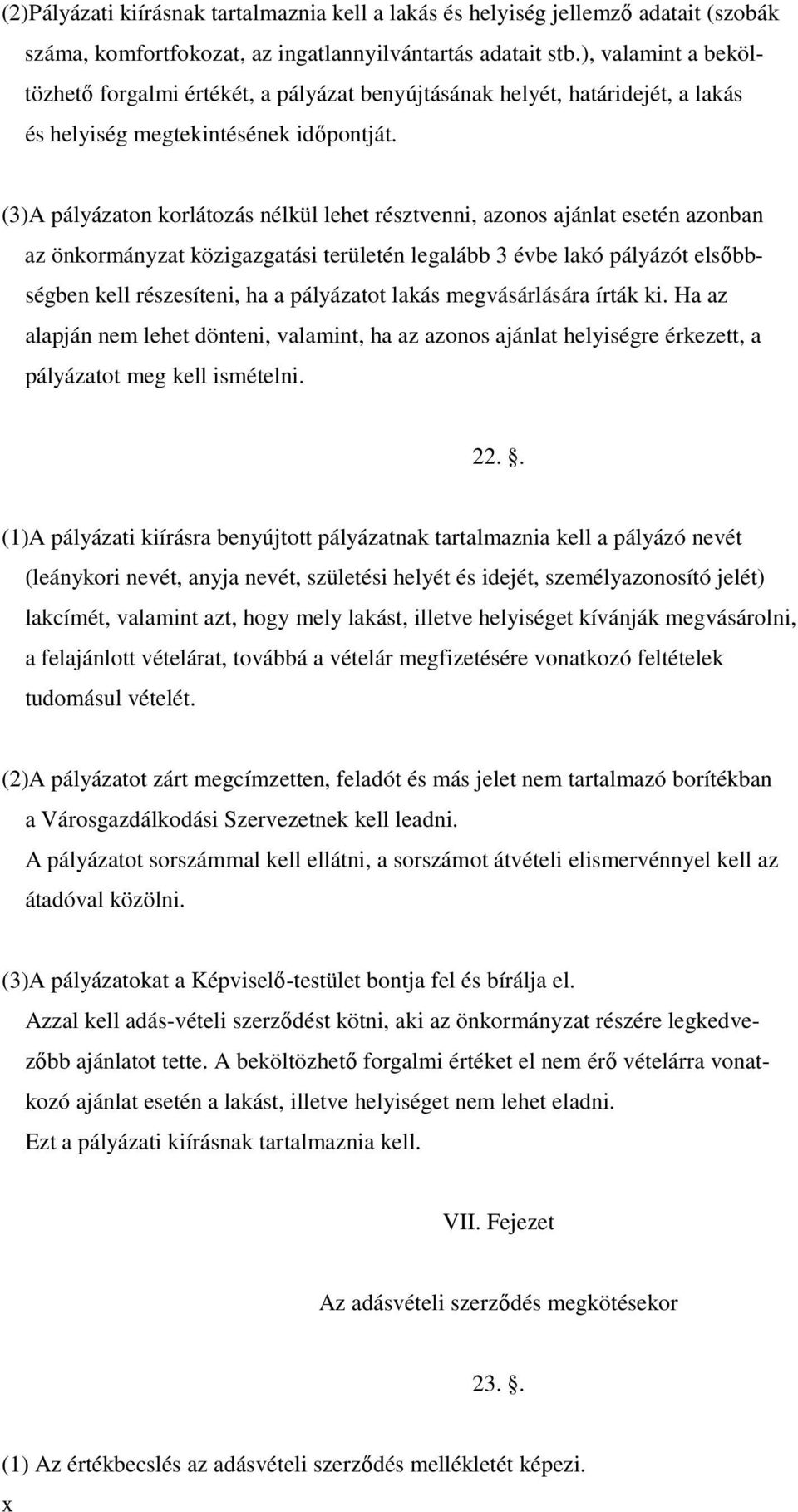 (3)A pályázaton korlátozás nélkül lehet résztvenni, azonos ajánlat esetén azonban az önkormányzat közigazgatási területén legalább 3 évbe lakó pályázót elsıbbségben kell részesíteni, ha a pályázatot