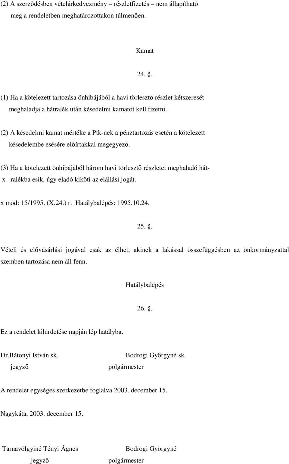 (2) A késedelmi kamat mértéke a Ptk-nek a pénztartozás esetén a kötelezett késedelembe esésére elıírtakkal megegyezı.