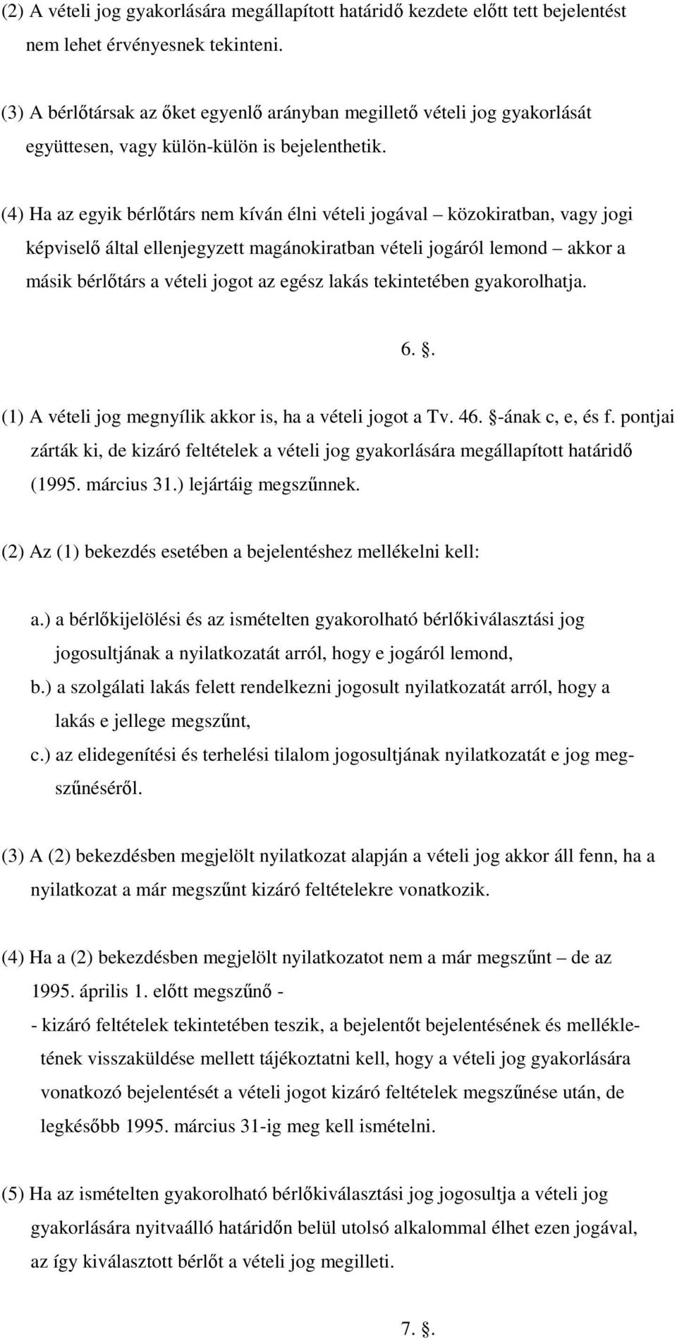 (4) Ha az egyik bérlıtárs nem kíván élni vételi jogával közokiratban, vagy jogi képviselı által ellenjegyzett magánokiratban vételi jogáról lemond akkor a másik bérlıtárs a vételi jogot az egész