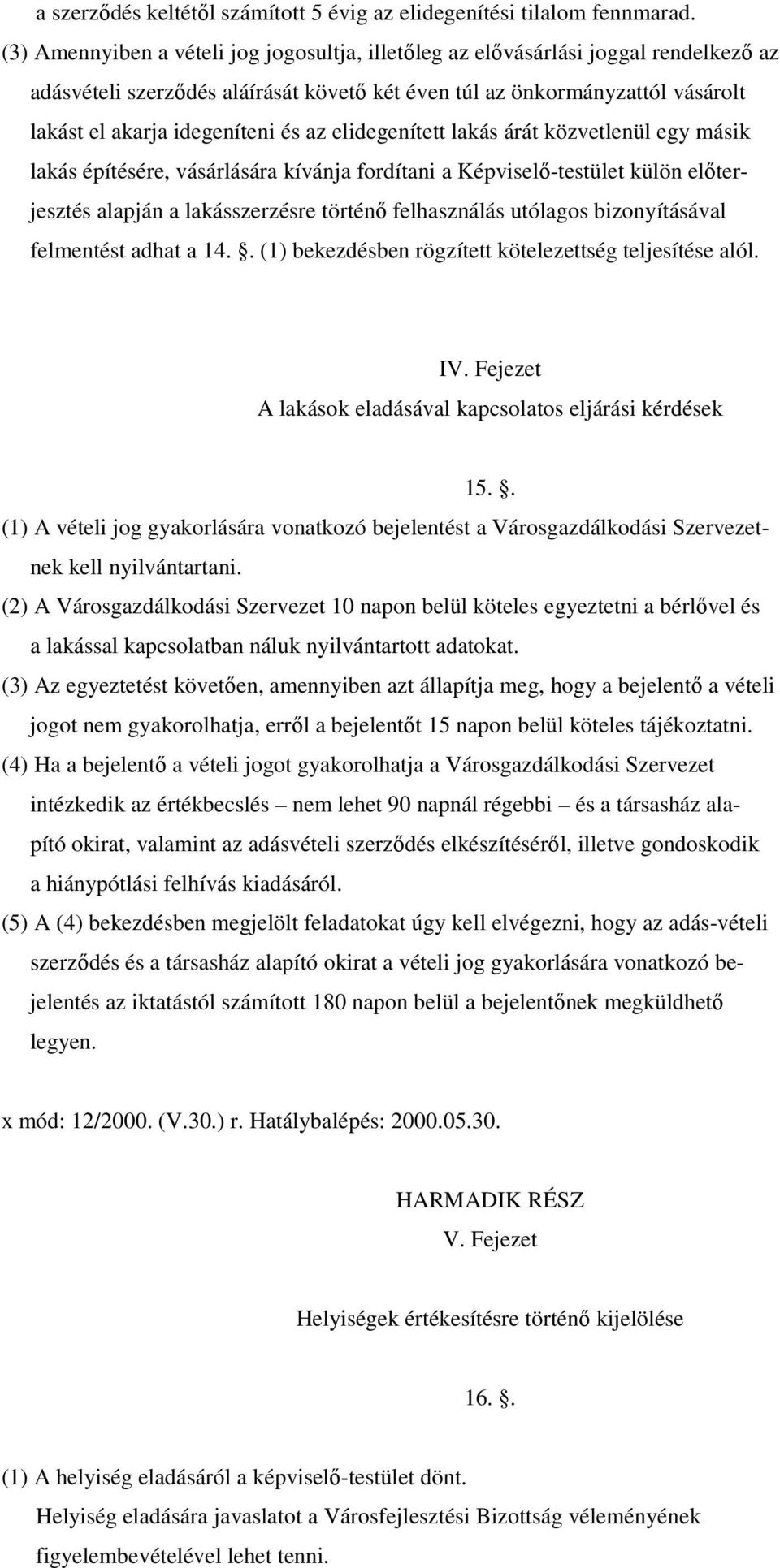 az elidegenített lakás árát közvetlenül egy másik lakás építésére, vásárlására kívánja fordítani a Képviselı-testület külön elıterjesztés alapján a lakásszerzésre történı felhasználás utólagos