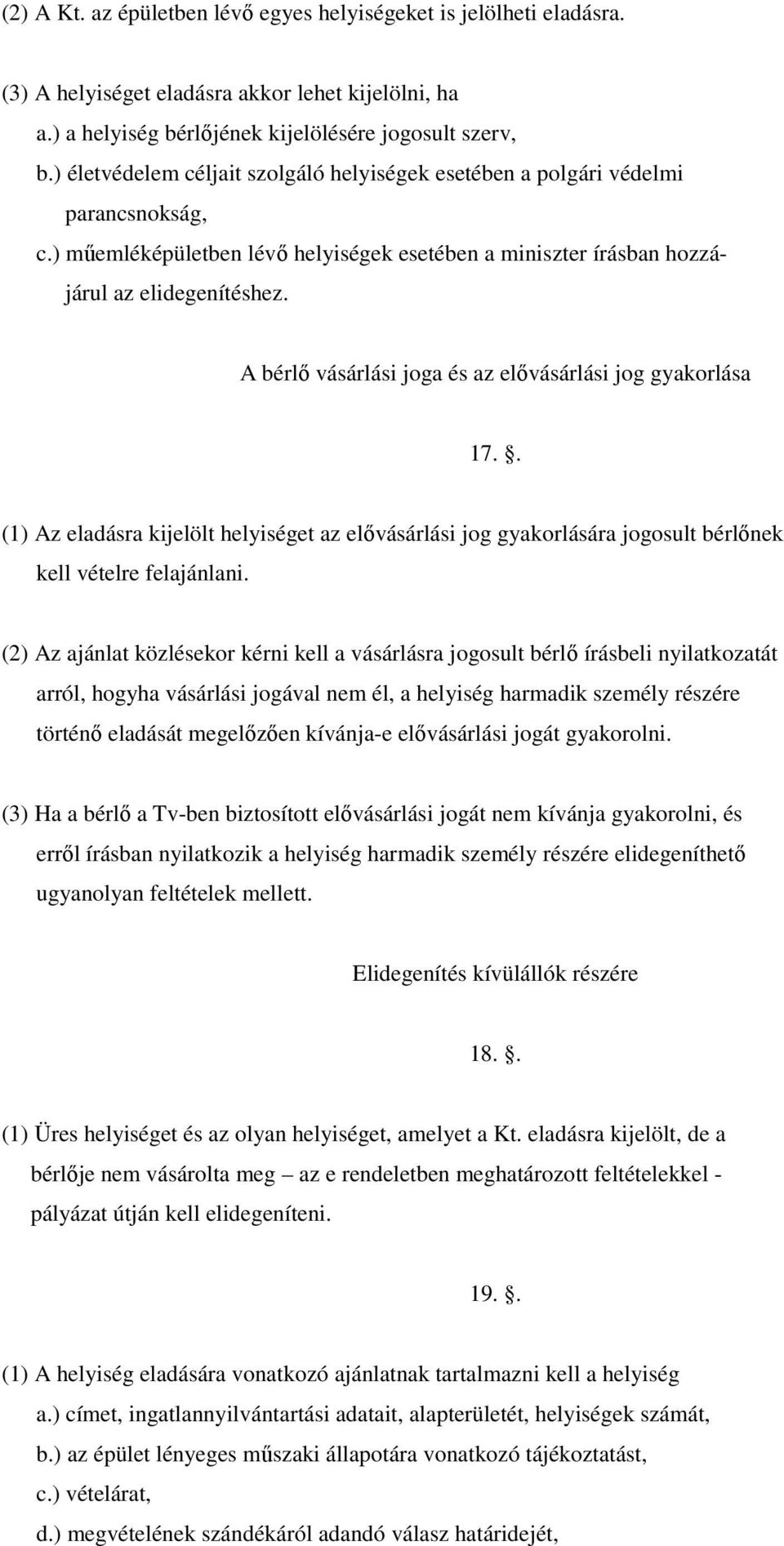 A bérlı vásárlási joga és az elıvásárlási jog gyakorlása 17.. (1) Az eladásra kijelölt helyiséget az elıvásárlási jog gyakorlására jogosult bérlınek kell vételre felajánlani.