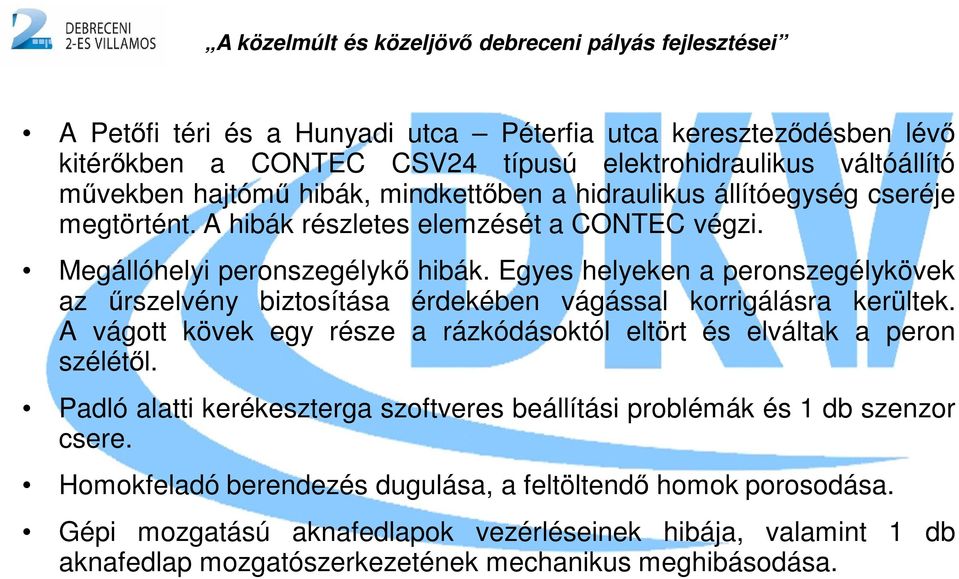 Egyes helyeken a peronszegélykövek az űrszelvény biztosítása érdekében vágással korrigálásra kerültek. A vágott kövek egy része a rázkódásoktól eltört és elváltak a peron szélétől.