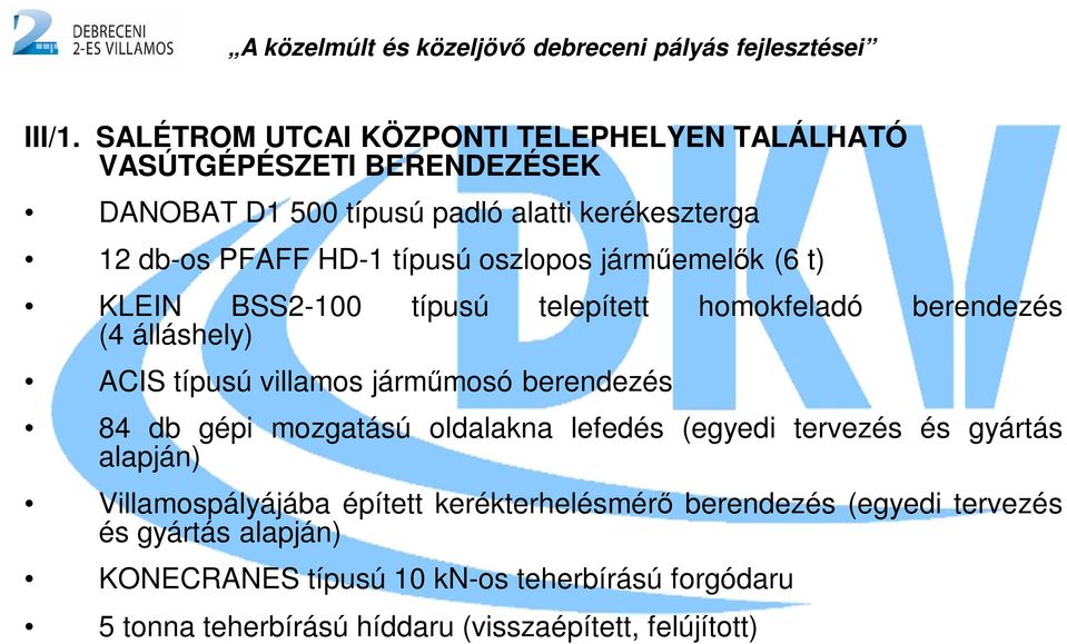 HD-1 típusú oszlopos járműemelők (6 t) KLEIN BSS2-100 típusú telepített homokfeladó berendezés (4 álláshely) ACIS típusú villamos járműmosó