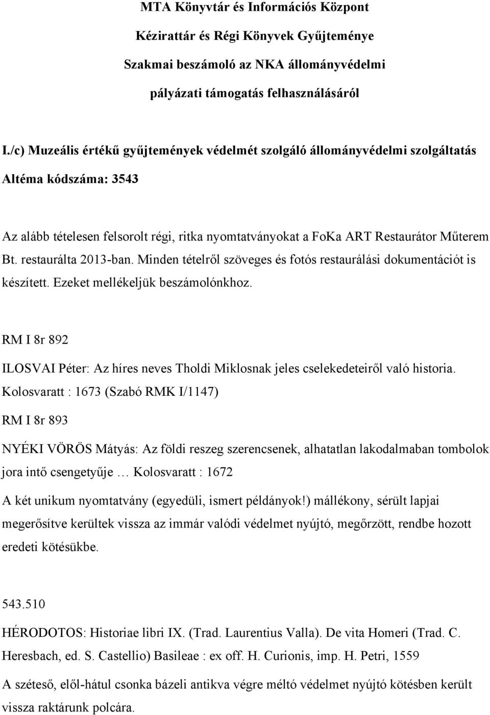 restaurálta 2013-ban. Minden tételről szöveges és fotós restaurálási dokumentációt is készített. Ezeket mellékeljük beszámolónkhoz.