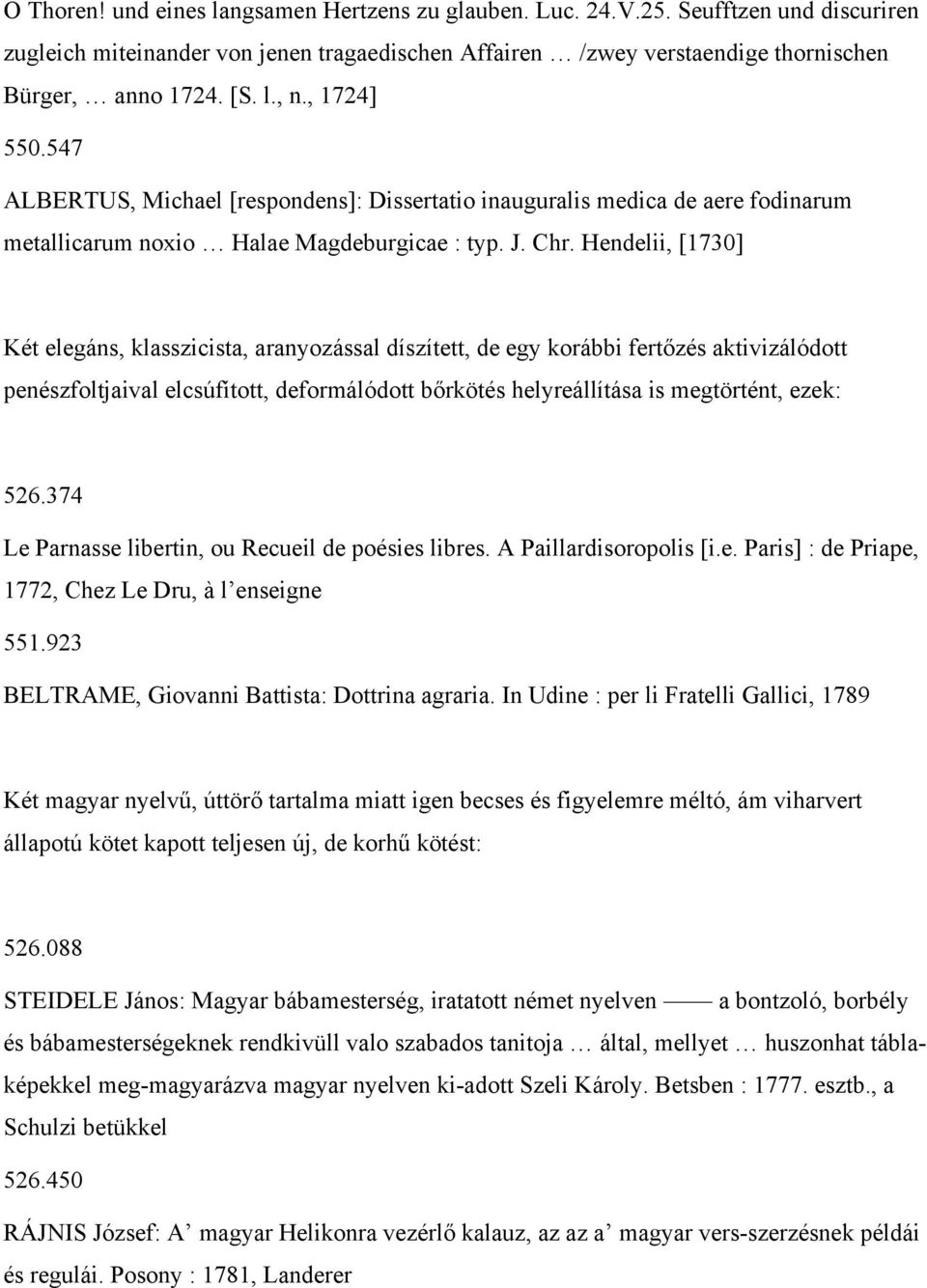 Hendelii, [1730] Két elegáns, klasszicista, aranyozással díszített, de egy korábbi fertőzés aktivizálódott penészfoltjaival elcsúfított, deformálódott bőrkötés helyreállítása is megtörtént, ezek: 526.