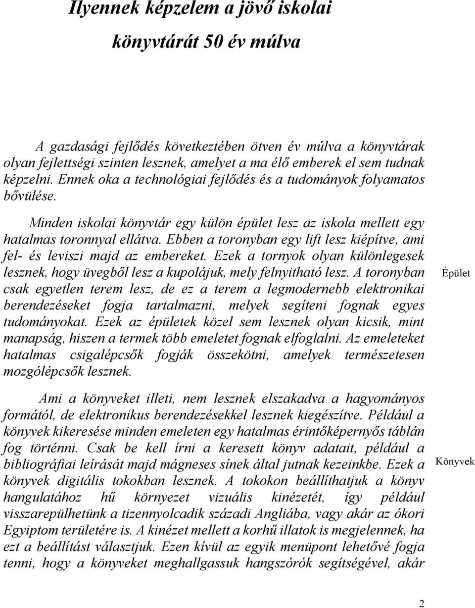 Ebben a toronyban egy lift lesz kiépítve, ami fel- és leviszi majd az embereket. Ezek a tornyok olyan különlegesek lesznek, hogy üvegből lesz a kupolájuk, mely felnyitható lesz.