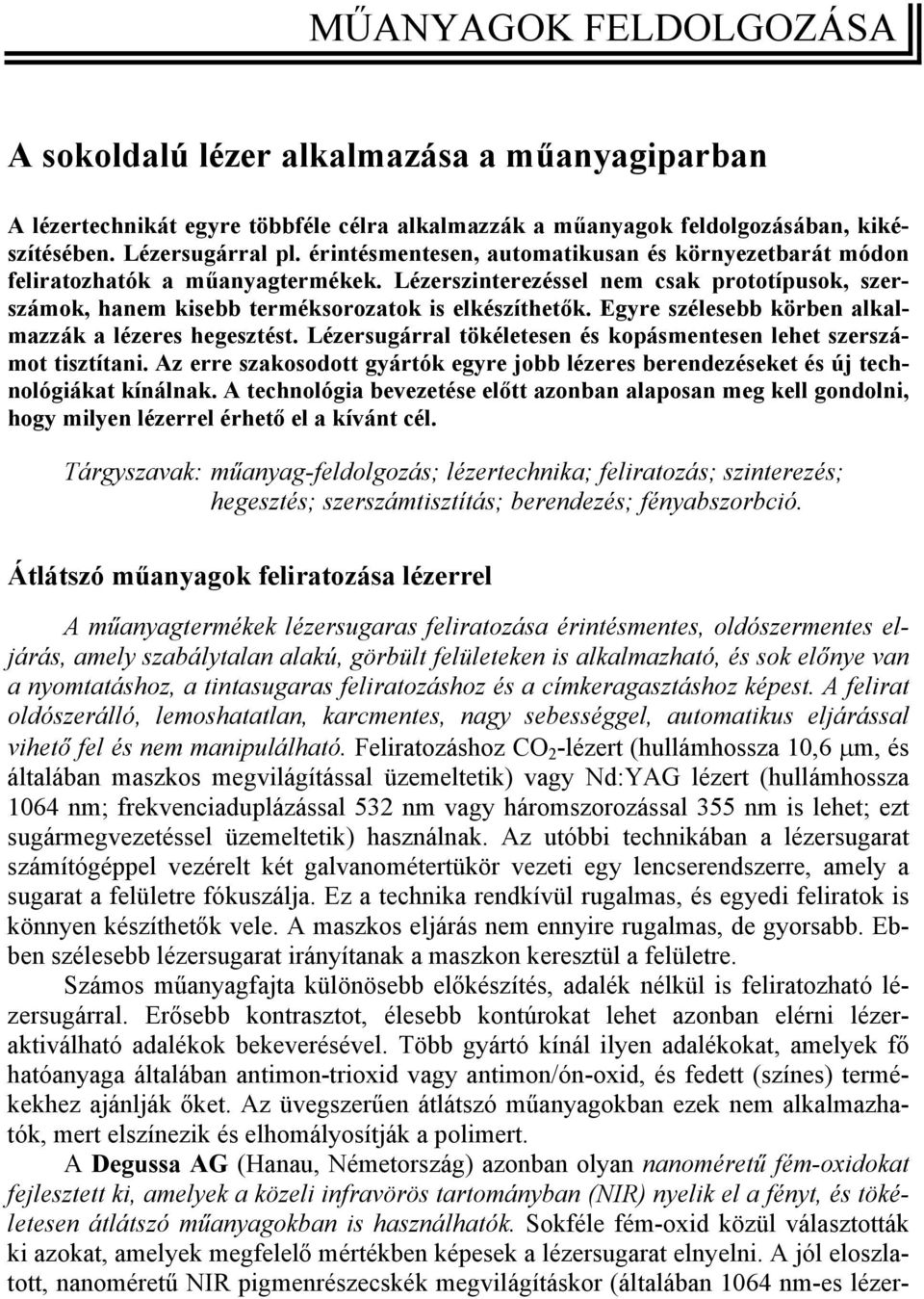 Egyre szélesebb körben alkalmazzák a lézeres hegesztést. Lézersugárral tökéletesen és kopásmentesen lehet szerszámot tisztítani.