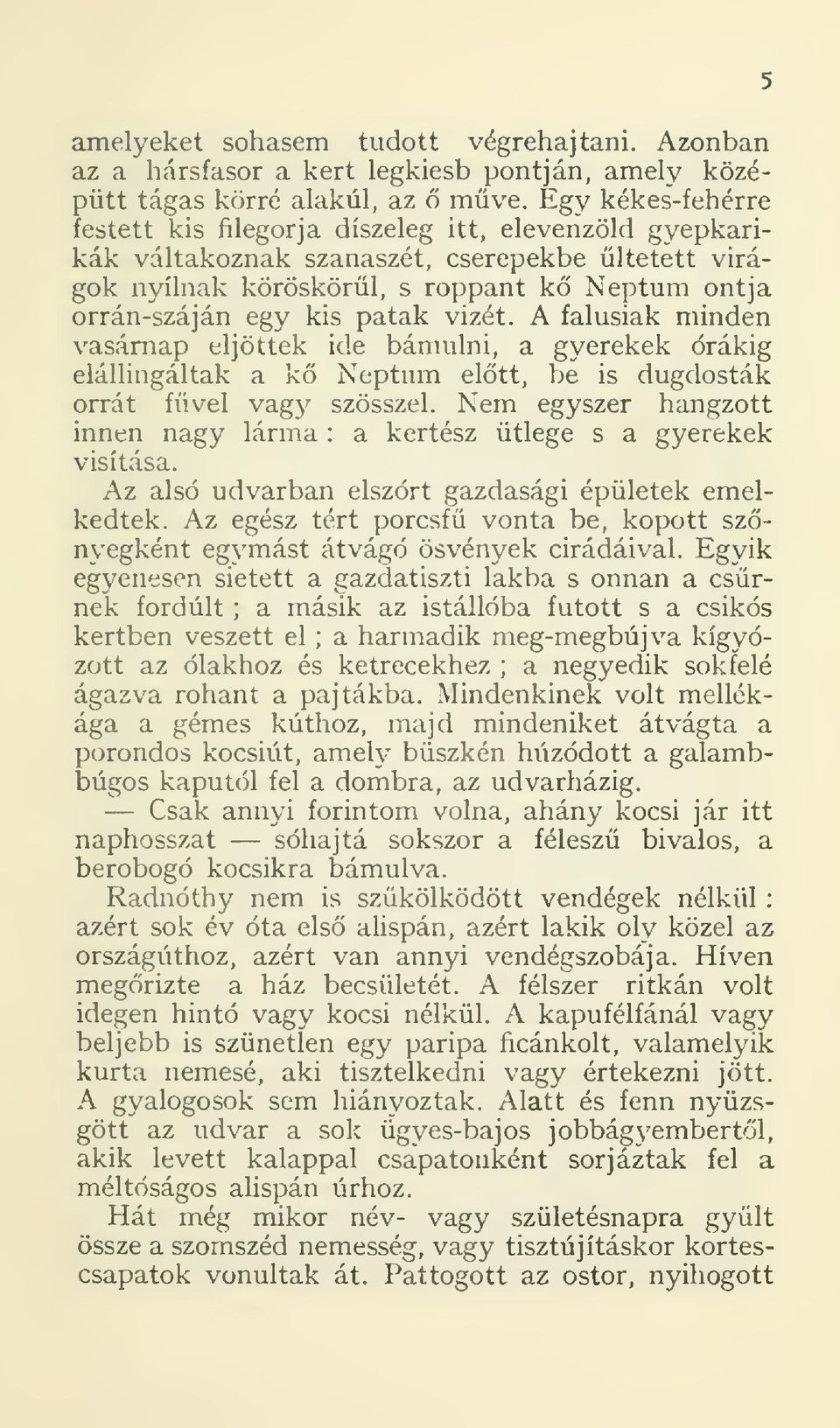 vizét. A falusiak minden vasárnap eljöttek ide bámulni, a gyerekek órákig elállingáltak a k Neptinn eltt, be is dugdosták orrát füvei vagy szösszel.